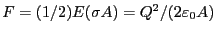 $F = (1/2) E (\sigma A) = Q^2/(2 \varepsilon_0 A)$